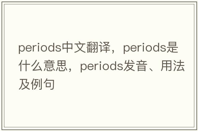 periods中文翻譯，periods是什么意思，periods發(fā)音、用法及例句