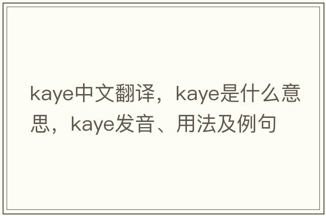 Kaye中文翻譯，Kaye是什么意思，Kaye發(fā)音、用法及例句