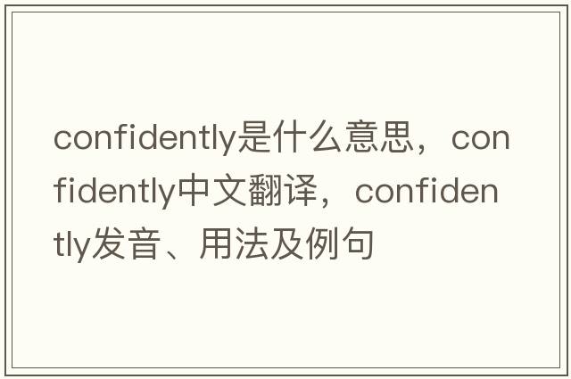 confidently是什么意思，confidently中文翻譯，confidently發(fā)音、用法及例句