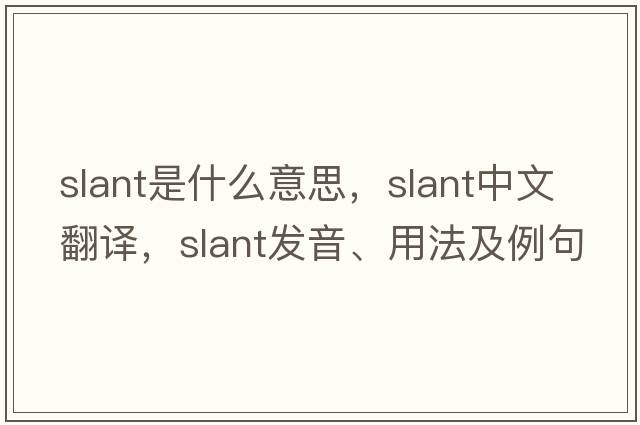 slant是什么意思，slant中文翻譯，slant發(fā)音、用法及例句