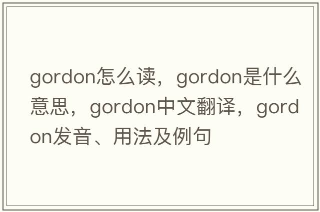 gordon怎么讀，Gordon是什么意思，Gordon中文翻譯，Gordon發(fā)音、用法及例句