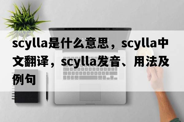 scylla是什么意思，scylla中文翻譯，scylla發(fā)音、用法及例句