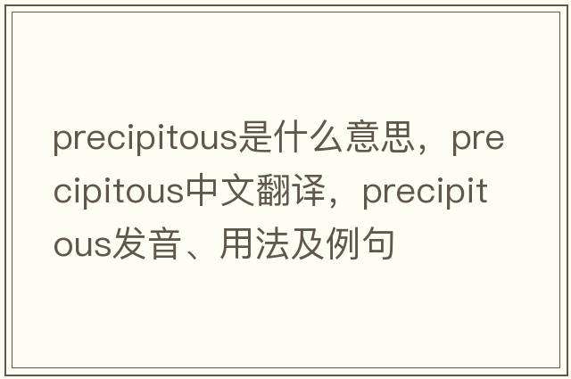 precipitous是什么意思，precipitous中文翻譯，precipitous發(fā)音、用法及例句