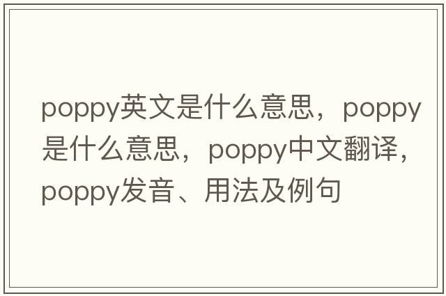 poppy英文是什么意思，poppy是什么意思，poppy中文翻譯，poppy發(fā)音、用法及例句