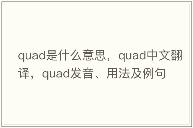 quad是什么意思，quad中文翻譯，quad發(fā)音、用法及例句
