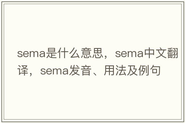 SEMA是什么意思，SEMA中文翻譯，SEMA發(fā)音、用法及例句