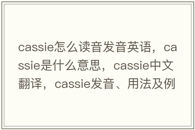 cassie怎么讀音發(fā)音英語(yǔ)，Cassie是什么意思，Cassie中文翻譯，Cassie發(fā)音、用法及例句