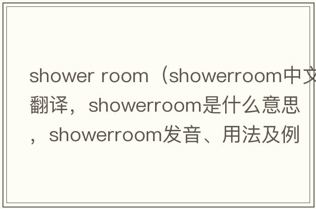 shower room（showerroom中文翻譯，showerroom是什么意思，showerroom發(fā)音、用法及例句）