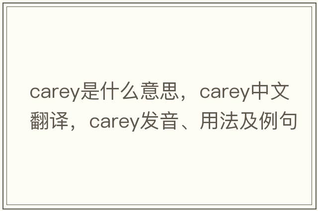 carey是什么意思，carey中文翻譯，carey發(fā)音、用法及例句