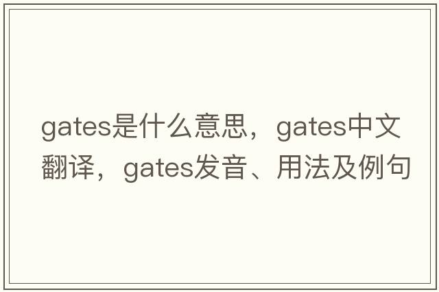 gates是什么意思，gates中文翻譯，gates發(fā)音、用法及例句