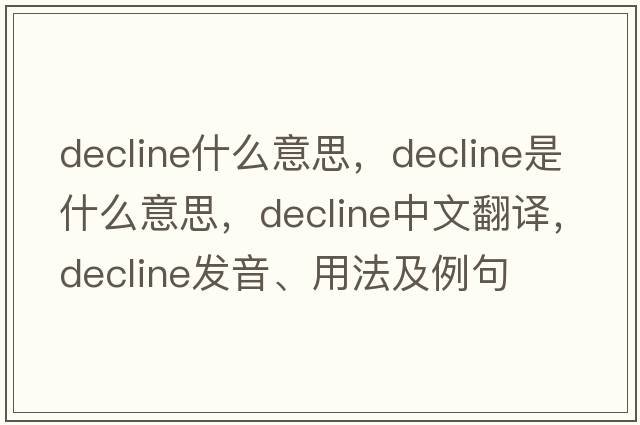 decline什么意思，decline是什么意思，decline中文翻譯，decline發(fā)音、用法及例句