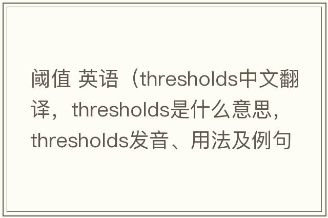 閾值 英語(yǔ)（thresholds中文翻譯，thresholds是什么意思，thresholds發(fā)音、用法及例句）