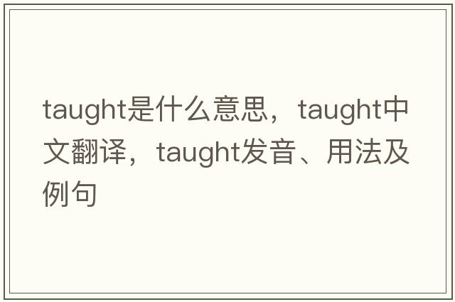 taught是什么意思，taught中文翻譯，taught發(fā)音、用法及例句