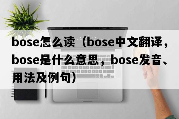 bose怎么讀（bose中文翻譯，bose是什么意思，bose發(fā)音、用法及例句）