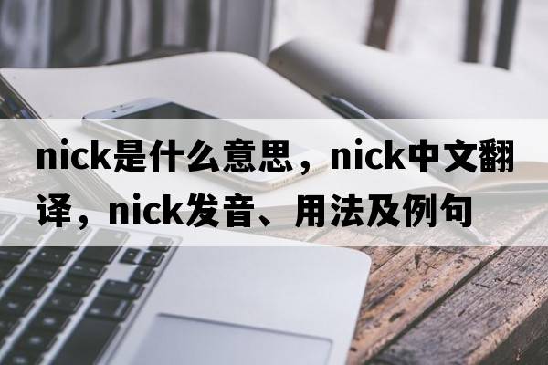 nick是什么意思，nick中文翻譯，nick發(fā)音、用法及例句