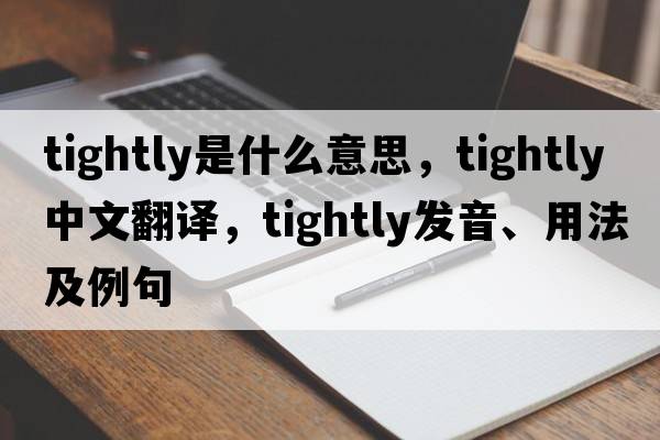 tightly是什么意思，tightly中文翻譯，tightly發(fā)音、用法及例句