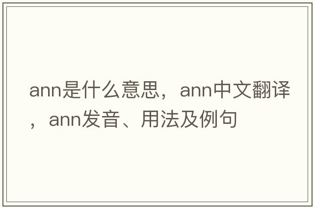 ann是什么意思，ann中文翻譯，ann發(fā)音、用法及例句