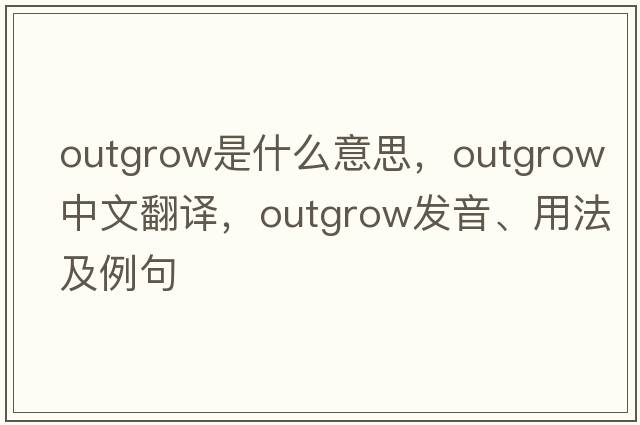 outgrow是什么意思，outgrow中文翻譯，outgrow發(fā)音、用法及例句