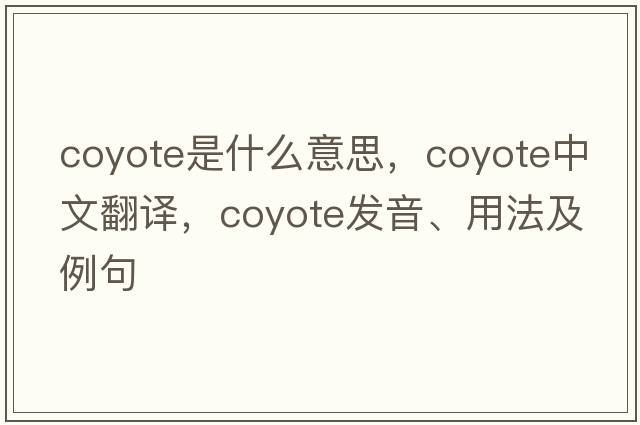 coyote是什么意思，coyote中文翻譯，coyote發(fā)音、用法及例句