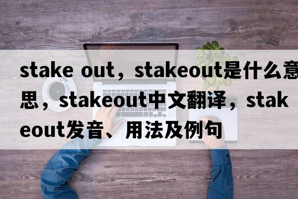 stake out，stakeout是什么意思，stakeout中文翻譯，stakeout發(fā)音、用法及例句
