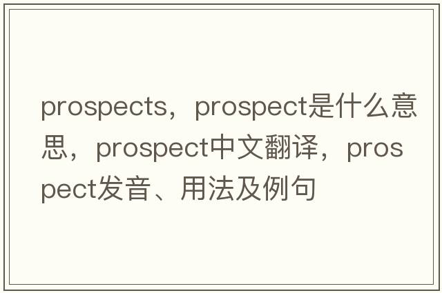 prospects，prospect是什么意思，prospect中文翻譯，prospect發(fā)音、用法及例句