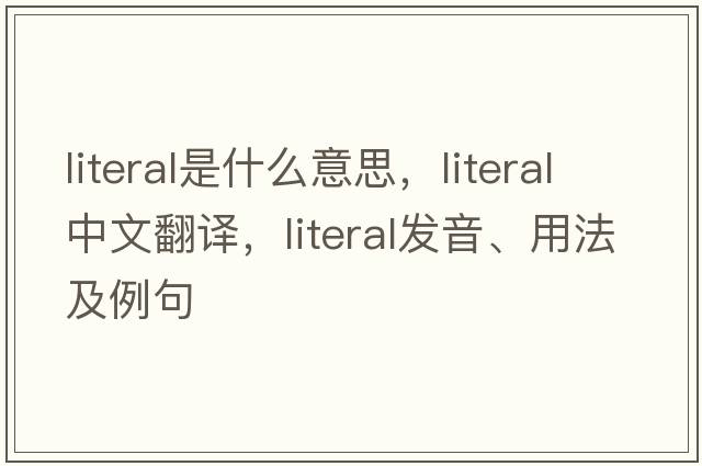 literal是什么意思，literal中文翻譯，literal發(fā)音、用法及例句