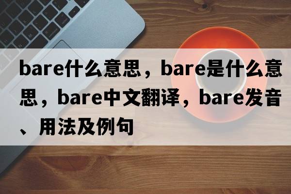 bare什么意思，bare是什么意思，bare中文翻譯，bare發(fā)音、用法及例句