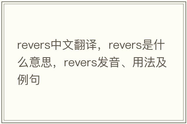 revers中文翻譯，revers是什么意思，revers發(fā)音、用法及例句