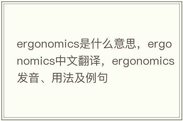 ergonomics是什么意思，ergonomics中文翻譯，ergonomics發(fā)音、用法及例句