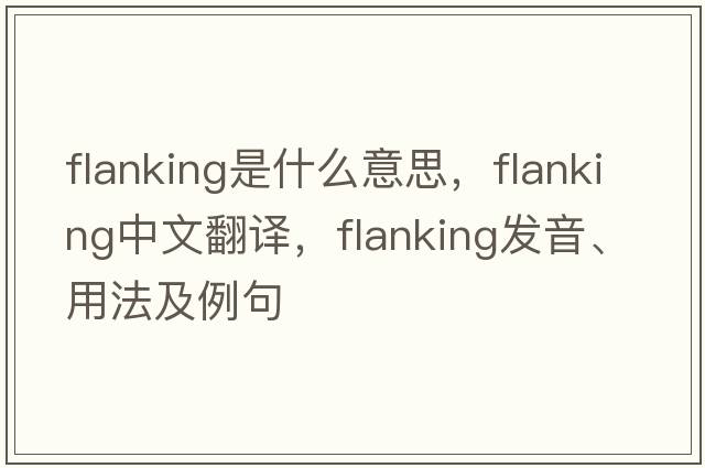 flanking是什么意思，flanking中文翻譯，flanking發(fā)音、用法及例句
