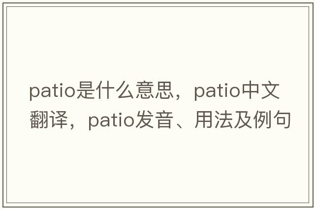 patio是什么意思，patio中文翻譯，patio發(fā)音、用法及例句