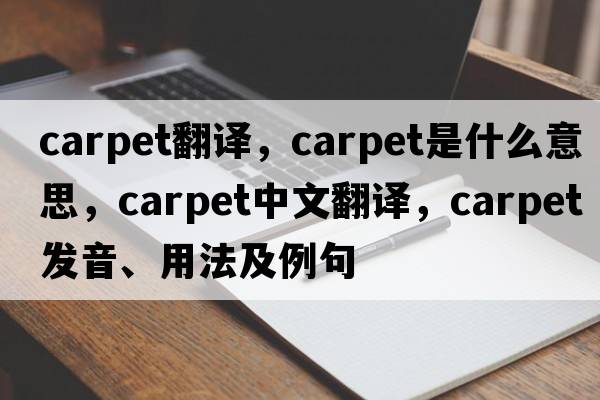carpet翻譯，carpet是什么意思，carpet中文翻譯，carpet發(fā)音、用法及例句