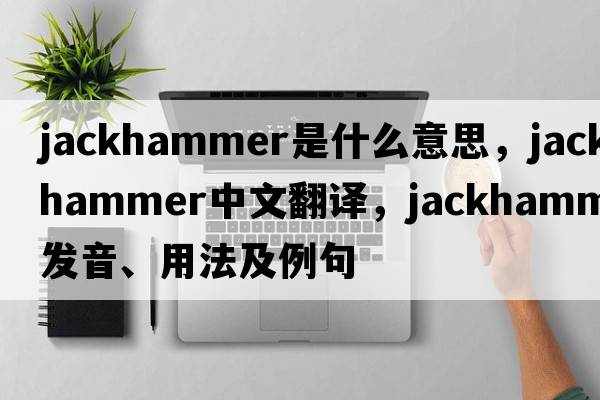 jackhammer是什么意思，jackhammer中文翻譯，jackhammer發(fā)音、用法及例句