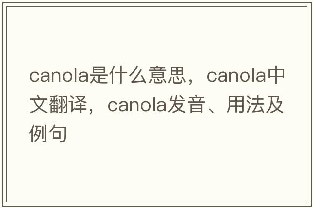 canola是什么意思，canola中文翻譯，canola發(fā)音、用法及例句