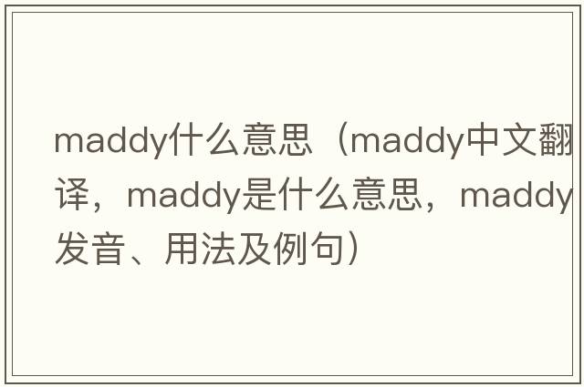 maddy什么意思（Maddy中文翻譯，Maddy是什么意思，Maddy發(fā)音、用法及例句）
