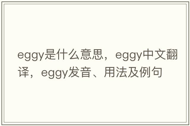 eggy是什么意思，eggy中文翻譯，eggy發(fā)音、用法及例句
