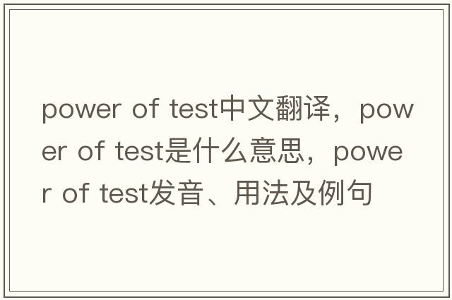 power of test中文翻譯，power of test是什么意思，power of test發(fā)音、用法及例句