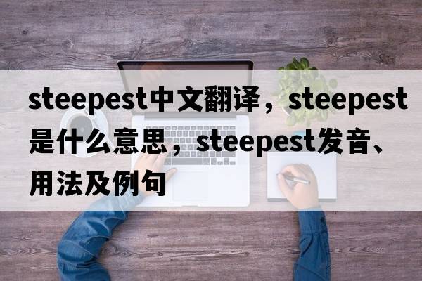 steepest中文翻譯，steepest是什么意思，steepest發(fā)音、用法及例句