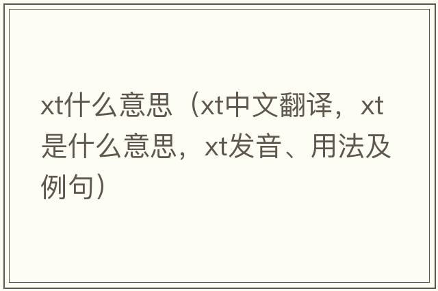xt什么意思（xt中文翻譯，xt是什么意思，xt發(fā)音、用法及例句）