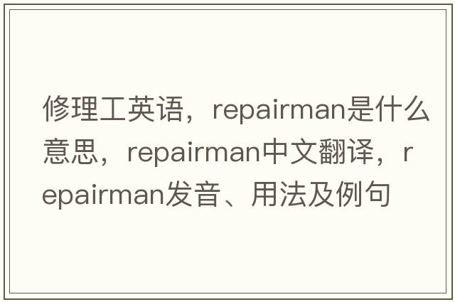 修理工英語(yǔ)，repairman是什么意思，repairman中文翻譯，repairman發(fā)音、用法及例句