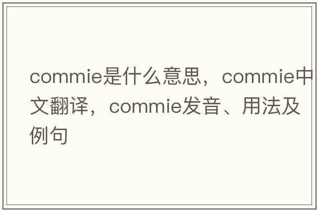 commie是什么意思，commie中文翻譯，commie發(fā)音、用法及例句