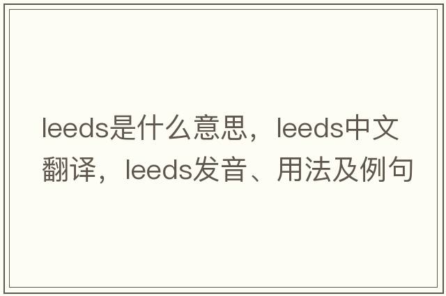 leeds是什么意思，leeds中文翻譯，leeds發(fā)音、用法及例句