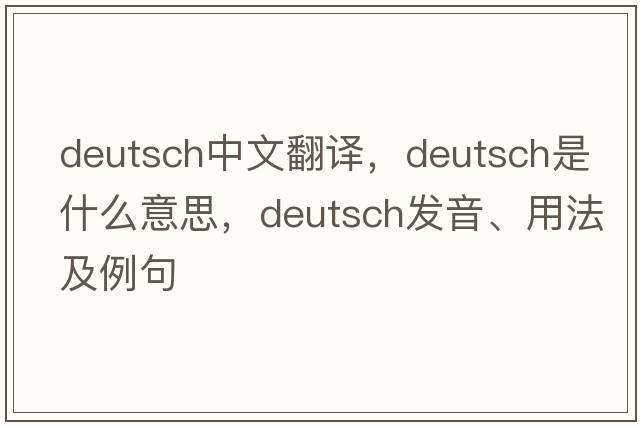 deutsch中文翻譯，deutsch是什么意思，deutsch發(fā)音、用法及例句