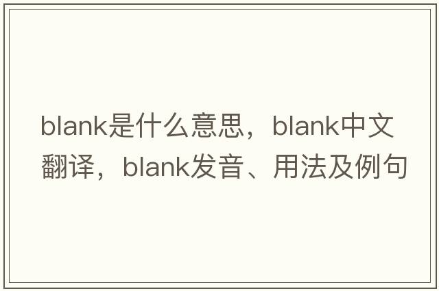 blank是什么意思，blank中文翻譯，blank發(fā)音、用法及例句