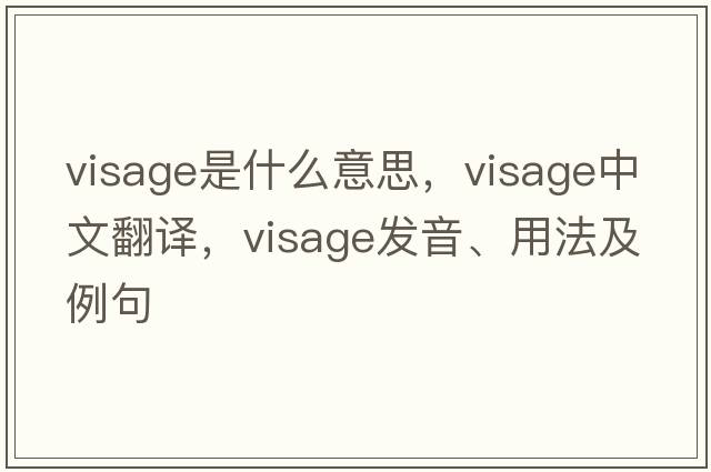 visage是什么意思，visage中文翻譯，visage發(fā)音、用法及例句