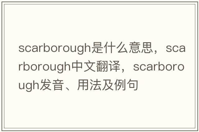Scarborough是什么意思，Scarborough中文翻譯，Scarborough發(fā)音、用法及例句