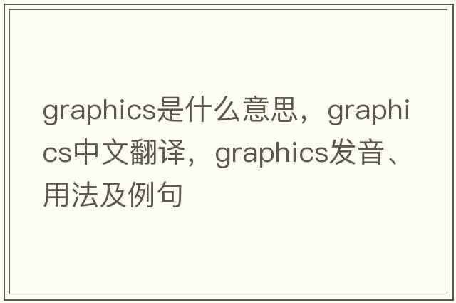 graphics是什么意思，graphics中文翻譯，graphics發(fā)音、用法及例句