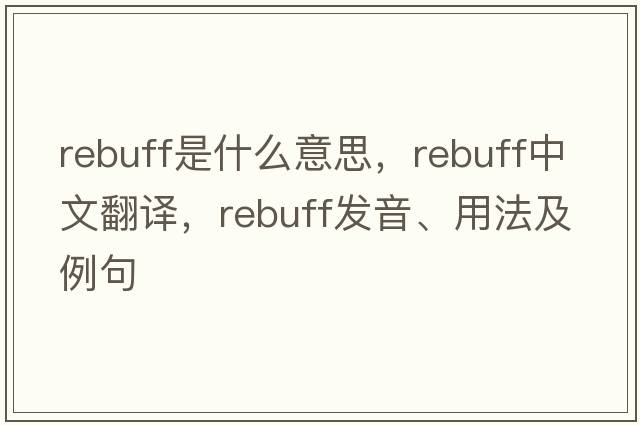 rebuff是什么意思，rebuff中文翻譯，rebuff發(fā)音、用法及例句