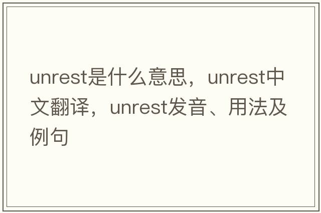 unrest是什么意思，unrest中文翻譯，unrest發(fā)音、用法及例句