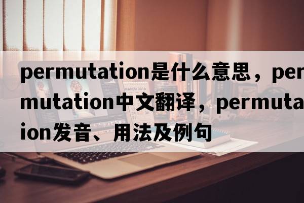 permutation是什么意思，permutation中文翻譯，permutation發(fā)音、用法及例句